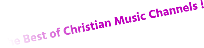 The Best of Christian Music Channels !